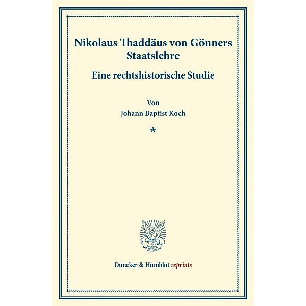 Duncker & Humblot reprints / Nikolaus Thaddäus von Gönners Staatslehre., Johann Baptist Koch