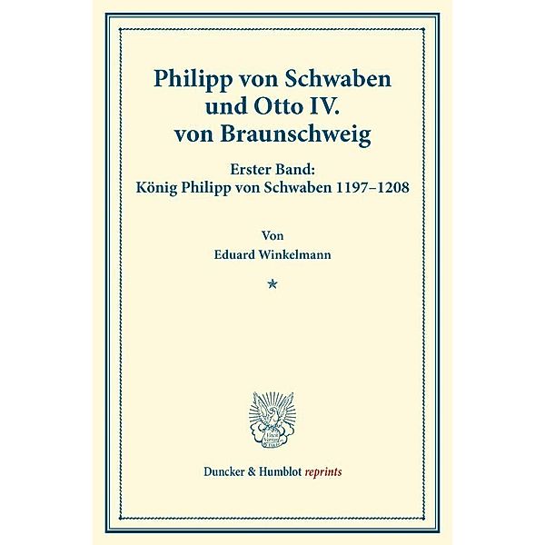 Duncker & Humblot reprints / Philipp von Schwaben und Otto IV. von Braunschweig., Eduard Winkelmann