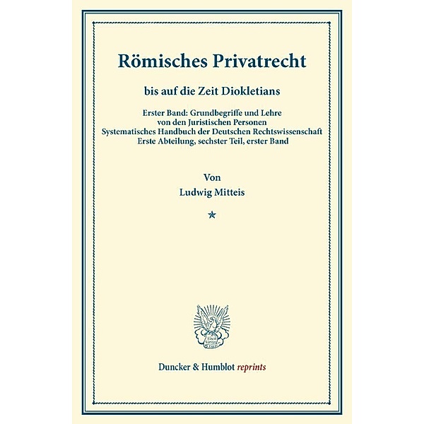 Duncker & Humblot reprints / Römisches Privatrecht bis auf die Zeit Diokletians, Ludwig Mitteis