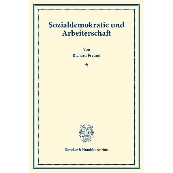 Duncker & Humblot reprints / Sozialdemokratie und Arbeiterschaft., Richard Freund