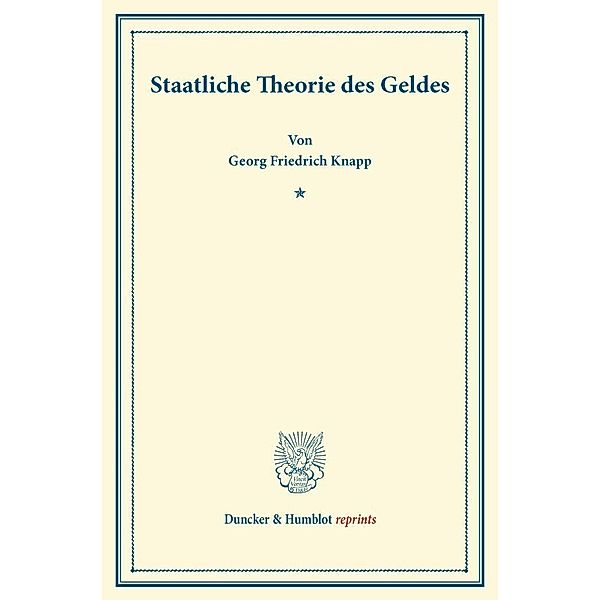 Duncker & Humblot reprints / Staatliche Theorie des Geldes., Georg Friedrich Knapp