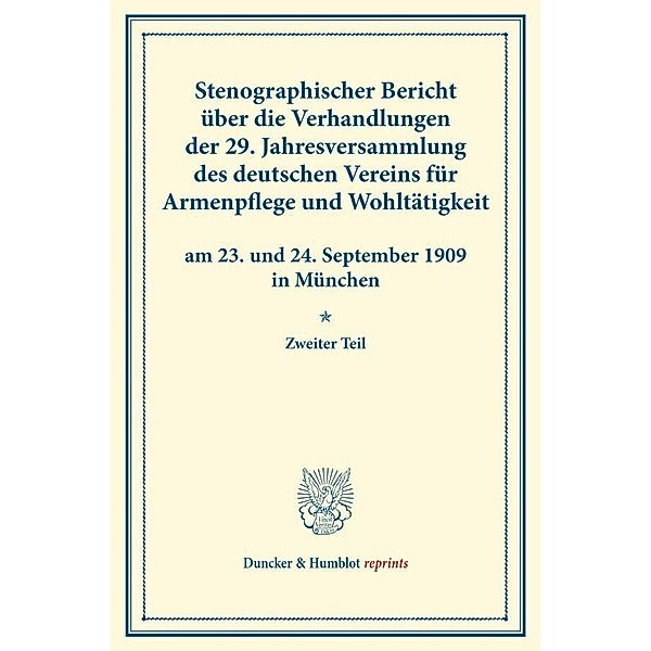 Duncker & Humblot reprints / Stenographischer Bericht über die Verhandlungen der 29. Jahresversammlung des deutschen Vereins für Armenpflege und Wohltätigkeit am 23. und 24. September 1909 in München.