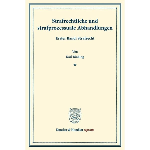 Duncker & Humblot reprints / Strafrechtliche und strafprozessuale Abhandlungen.Bd.1, Karl Binding