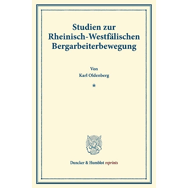 Duncker & Humblot reprints / Studien zur Rheinisch-Westfälischen Bergarbeiterbewegung., Karl Oldenberg