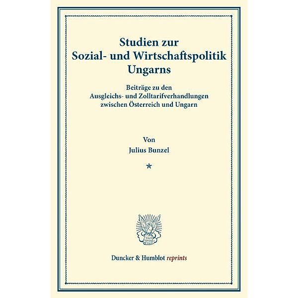 Duncker & Humblot reprints / Studien zur Sozial- und Wirtschaftspolitik Ungarns., Julius Bunzel