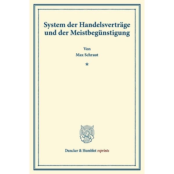 Duncker & Humblot reprints / System der Handelsverträge und der Meistbegünstigung., Max Schraut