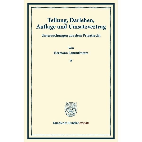 Duncker & Humblot reprints / Teilung, Darlehen, Auflage und Umsatzvertrag., Hermann Lammfromm