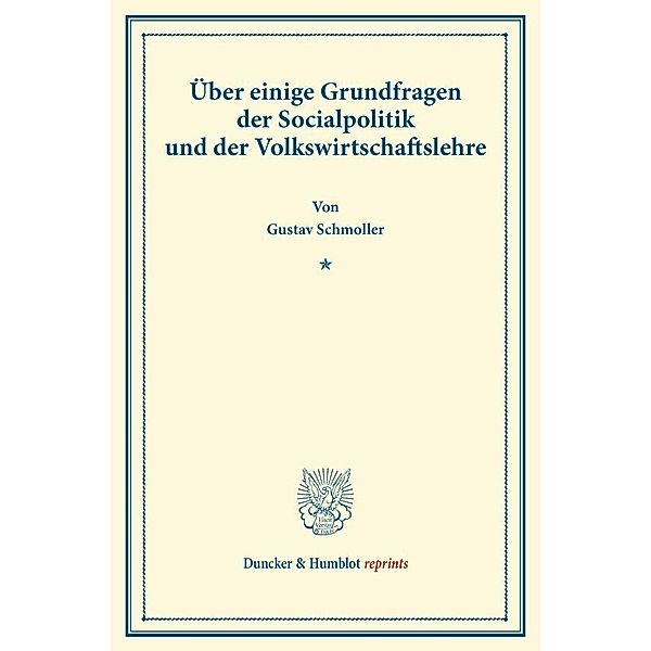 Duncker & Humblot reprints / Über einige Grundfragen der Socialpolitik und der Volkswirtschaftslehre., Gustav Schmoller