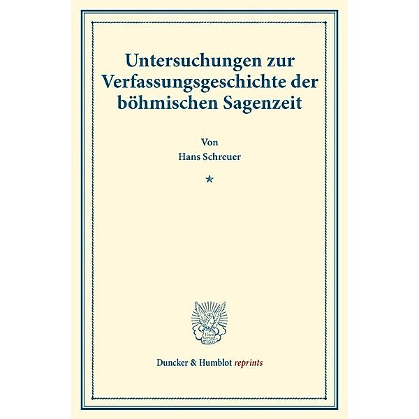 Duncker & Humblot reprints / Untersuchungen zur Verfassungsgeschichte der böhmischen Sagenzeit., Hans Schreuer