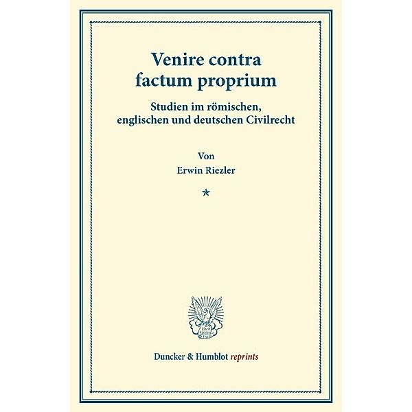 Duncker & Humblot reprints / Venire contra factum proprium., Erwin Riezler