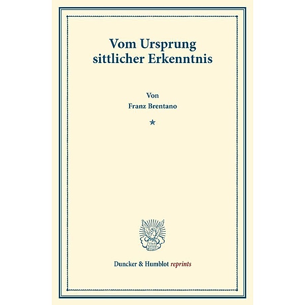Duncker & Humblot reprints / Vom Ursprung sittlicher Erkenntnis., Franz Clemens Brentano