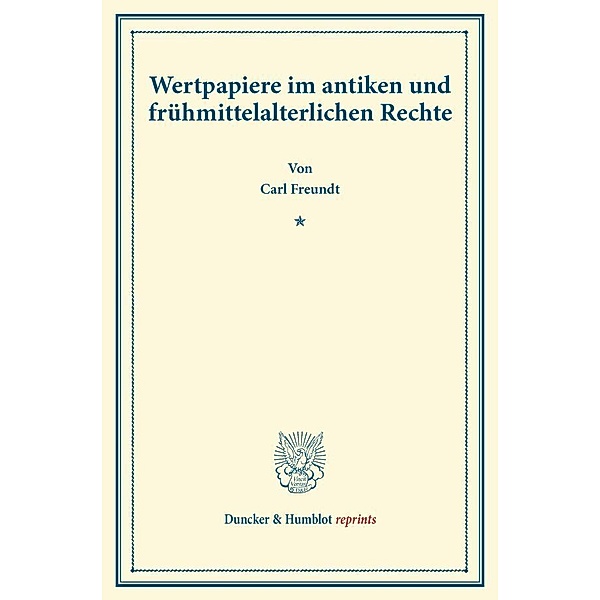 Duncker & Humblot reprints / Wertpapiere im antiken und frühmittelalterlichen Rechte., Carl Freundt