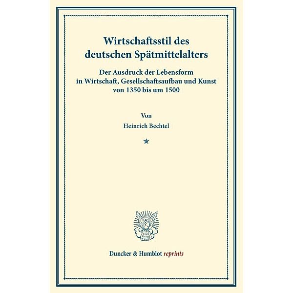 Duncker & Humblot reprints / Wirtschaftsstil des deutschen Spätmittelalters., Heinrich Bechtel