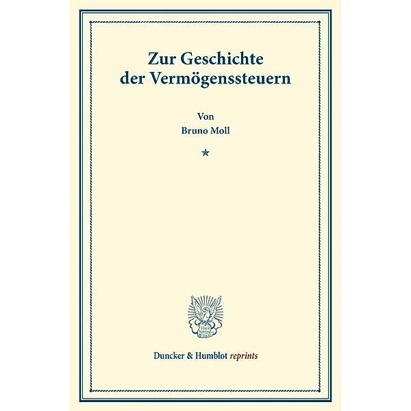 Duncker & Humblot reprints / Zur Geschichte der Vermögenssteuern., Bruno Moll