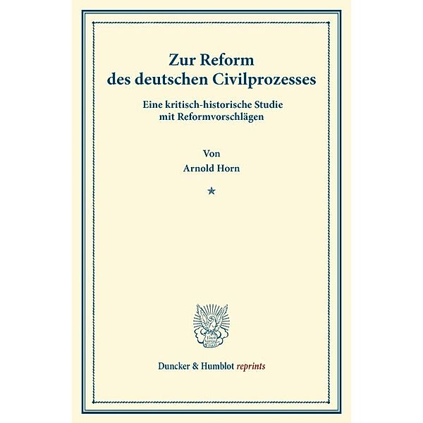 Duncker & Humblot reprints / Zur Reform des deutschen Civilprozesses., Arnold Horn