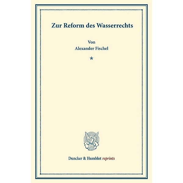 Duncker & Humblot reprints / Zur Reform des Wasserrechts., Alexander Fischel