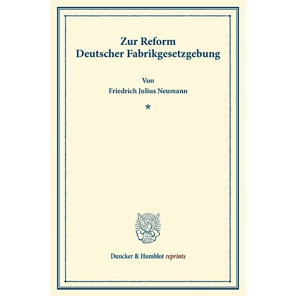 Duncker & Humblot reprints / Zur Reform Deutscher Fabrikgesetzgebung., Friedrich Julius Neumann