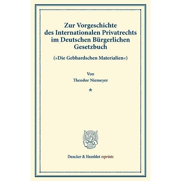 Duncker & Humblot reprints / Zur Vorgeschichte des Internationalen Privatrechts im Deutschen Bürgerlichen Gesetzbuch., Theodor Niemeyer