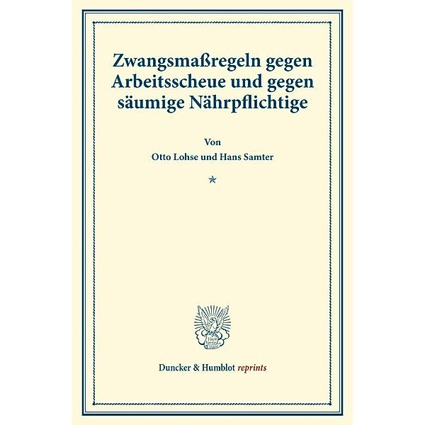 Duncker & Humblot reprints / Zwangsmassregeln gegen Arbeitsscheue und gegen säumige Nährpflichtige., Otto Lohse, Hans Samter