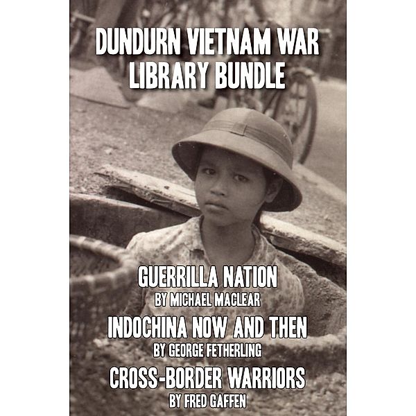 Dundurn Vietnam War Library Bundle / Dundurn Vietnam War Library Bundle, Michael Maclear, George Fetherling, Fred Gaffen