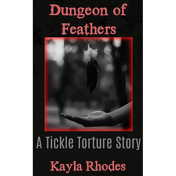 Dungeon of Feathers: A Tickle Torture Story, Kayla Rhodes