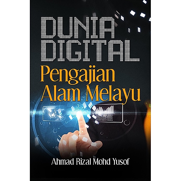 Dunia digital pengajian alam Melayu / UM Press, Ahmad Rizal Mohd Yusof