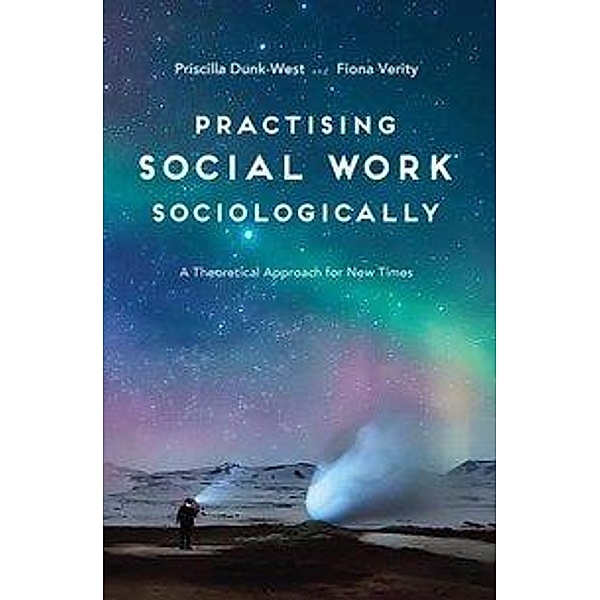 Dunk-West, P: Practising Social Work Sociologically, Priscilla Dunk-West, Fiona Verity