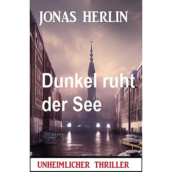 Dunkel ruht der See: Unheimlicher Thriller, Jonas Herlin