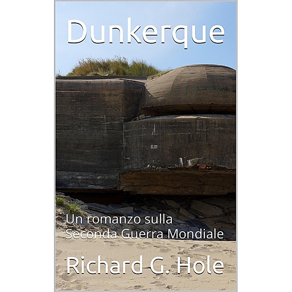 Dunkerque (Seconda Guerra Mondiale, #13) / Seconda Guerra Mondiale, Richard G. Hole