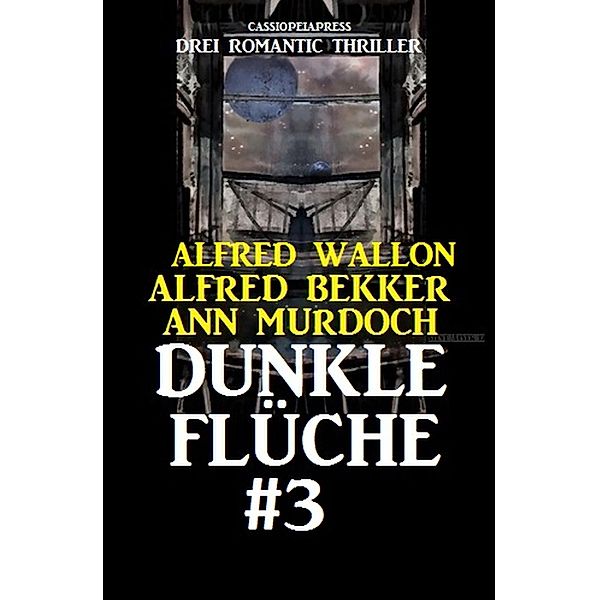 Dunkle Flüche #3: Drei Romantic Thriller: Cassiopeiapress Spannung, Alfred Bekker, Ann Murdoch, Alfred Wallon