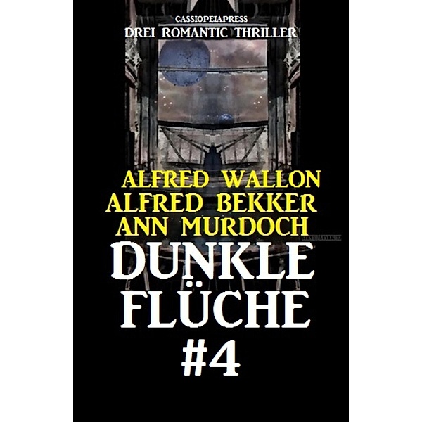 Dunkle Flüche #4: Drei Romantic Thriller, Alfred Bekker, Alfred Wallon, Ann Murdoch