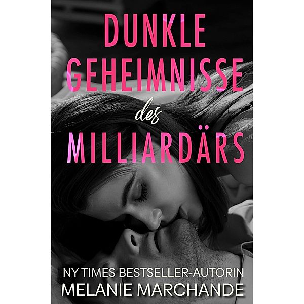 Dunkle Geheimnisse des Milliardärs / Heirate einen Milliardär Bd.2, Melanie Marchande