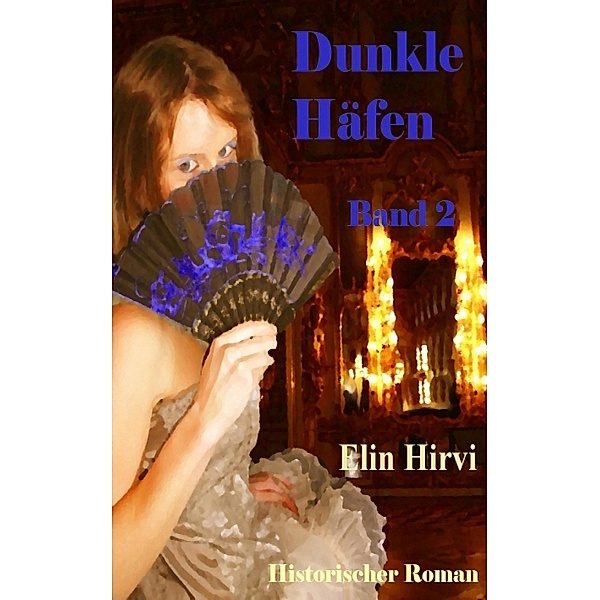 Dunkle Häfen - Band 2: Historischer Roman, Elin Hirvi