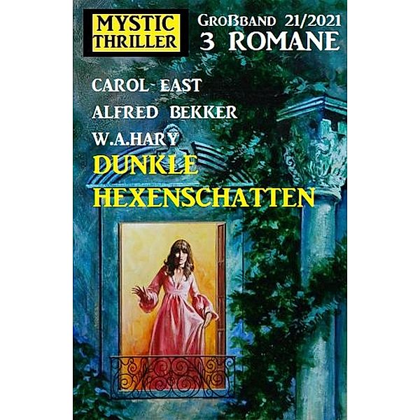 Dunkle Hexenschatten: Mystic Thriller Grossband 3 Romane 12/2021, Alfred Bekker, Carol East, W. A. Hary