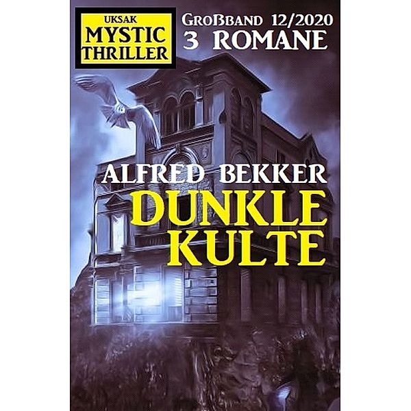 Dunkle Kulte: Mystic Thriller Grossband 12/2020, Alfred Bekker