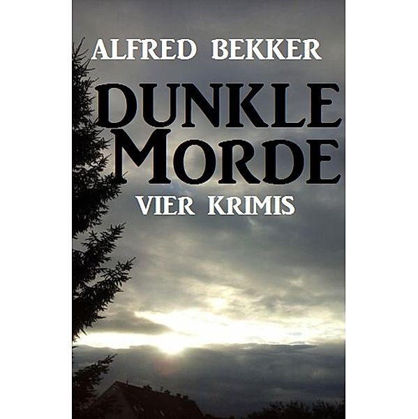 Dunkle Morde: Vier Krimis, Alfred Bekker