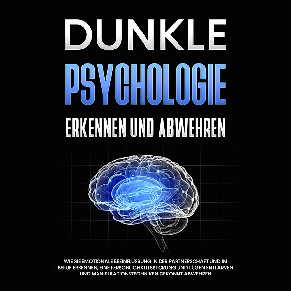 Dunkle Psychologie erkennen und abwehren: Wie Sie emotionale Beeinflussung in der Partnerschaft und im Beruf erkennen, eine Persönlichkeitsstörung und Lügen entlarven und Manipulationstechniken gekonnt abwehren, Martina Richter