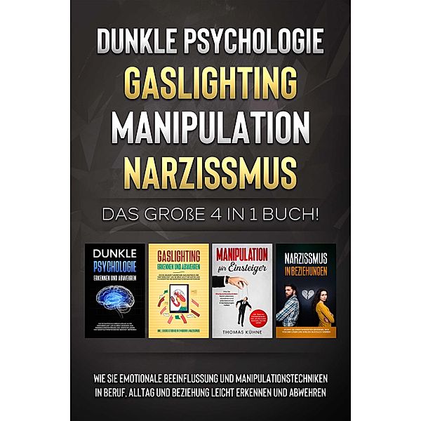 Dunkle Psychologie - Gaslighting - Manipulation - Narzissmus: Das grosse 4 in 1 Buch! Wie Sie emotionale Beeinflussung und Manipulationstechniken in Beruf, Alltag und Beziehung leicht erkennen und abwehren, Martina Richter