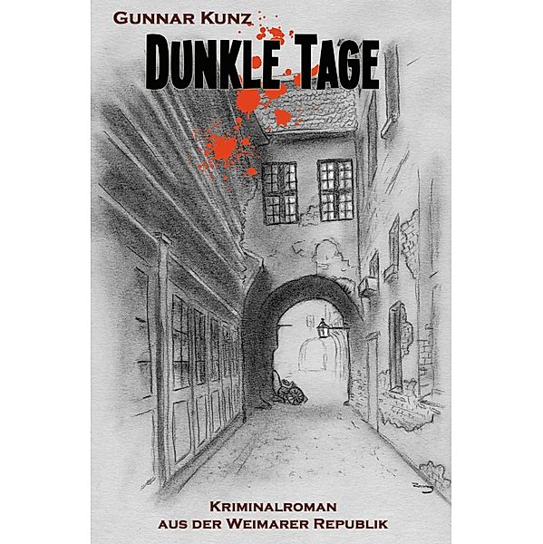 Dunkle Tage / Kriminalroman aus der Weimarer Republik Bd.1, Gunnar Kunz