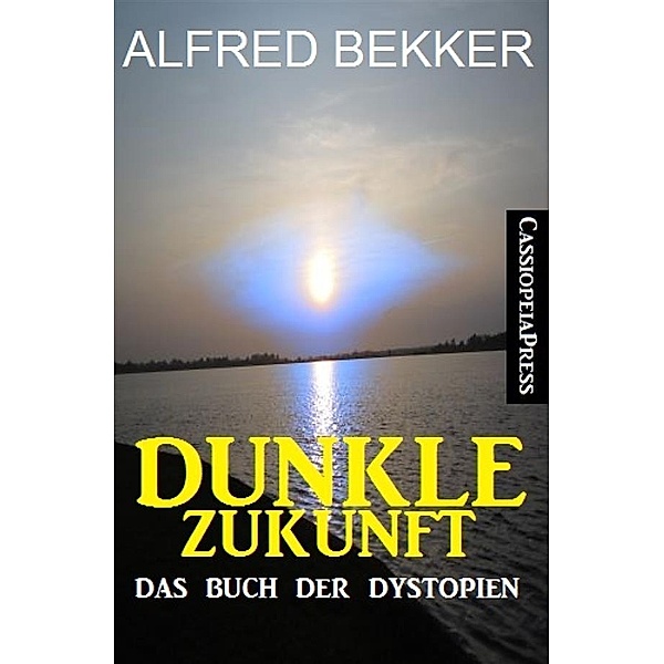 Dunkle Zukunft: Das Buch der Dystopien, Alfred Bekker