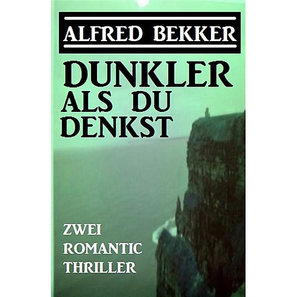 Dunkler als du denkst: Zwei Romantic Thriller, Alfred Bekker