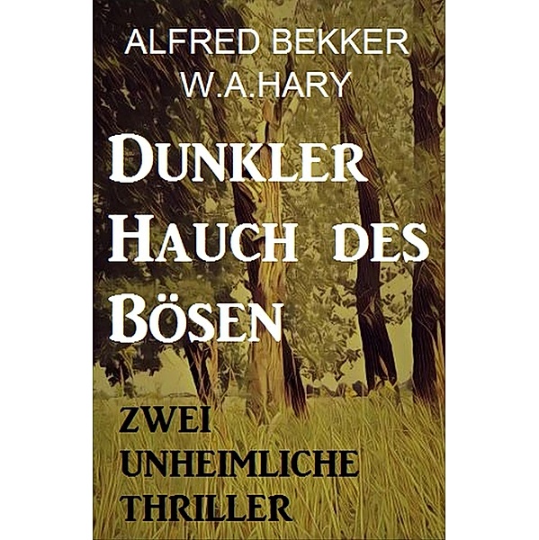 Dunkler Hauch des Bösen: Zwei unheimliche Thriller, Alfred Bekker, W. A. Hary
