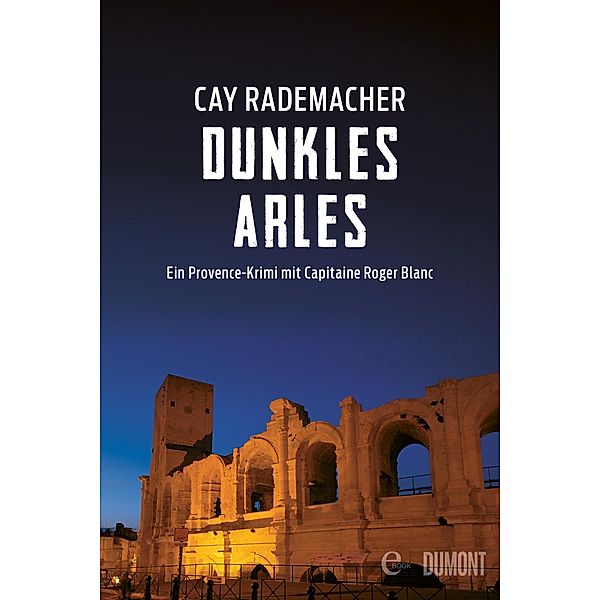 Dunkles Arles / Capitaine Roger Blanc ermittelt Bd.5, Cay Rademacher