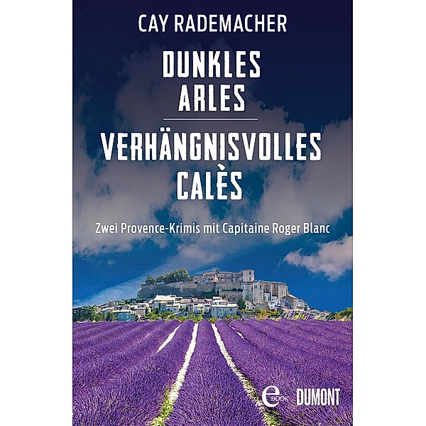 Dunkles Arles / Verhängnisvolles Calès / Provence-Krimi Sammelband Bd.3, Cay Rademacher