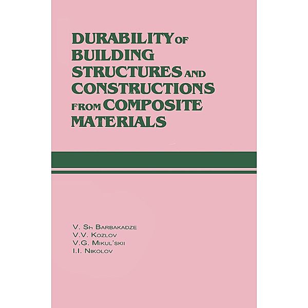 Durability of Building Structures and Constructions from Composite Materials, V. Sh. Barbakadze, V. V. Kozlov, V. G. Mikul'Skii, I. I. Nikolov