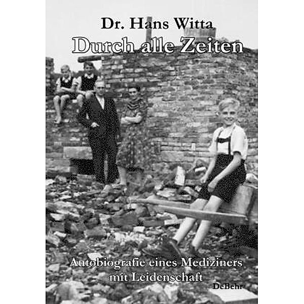 Durch alle Zeiten - Autobiografie eines Mediziners mit Leidenschaft, Hans Witta