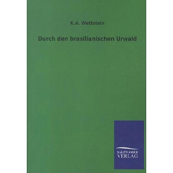 Durch den brasilianischen Urwald, Karl A. Wettstein