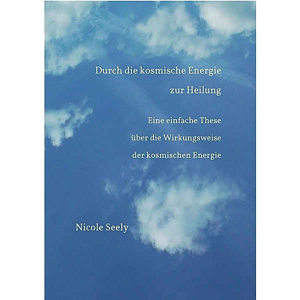 Durch die kosmische Energie zur Heilung, Nicole Seely