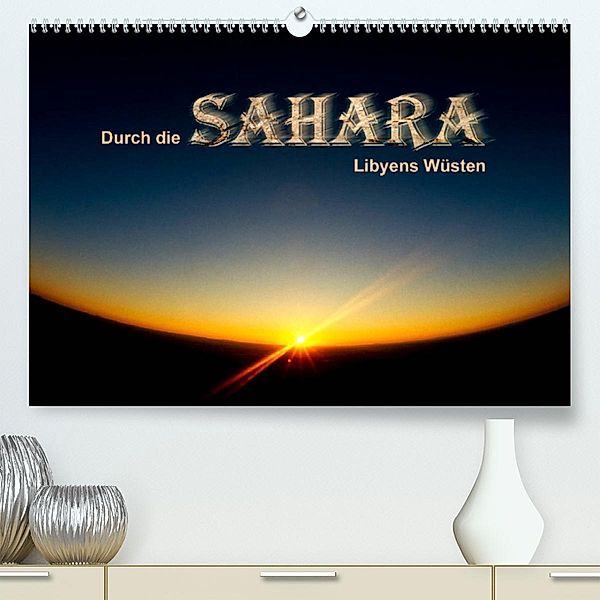 Durch die SAHARA - Libyens Wüsten (Premium, hochwertiger DIN A2 Wandkalender 2023, Kunstdruck in Hochglanz), Gert Stephan, DGph