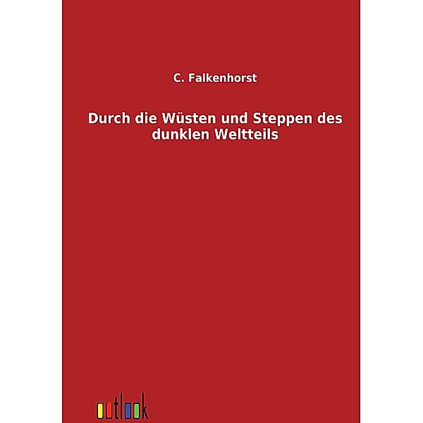 Durch die Wüsten und Steppen des dunklen Weltteils, Carl Falkenhorst